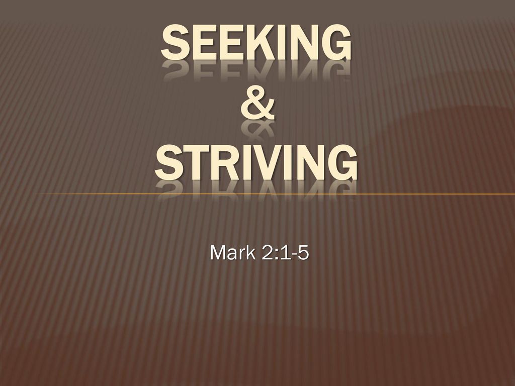 Seeking & Striving Mark 2:1-5