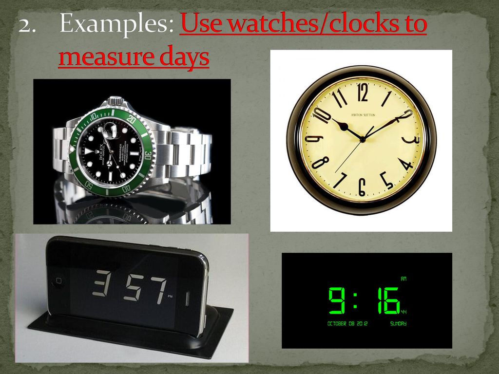 Examples: Use watches/clocks to measure days