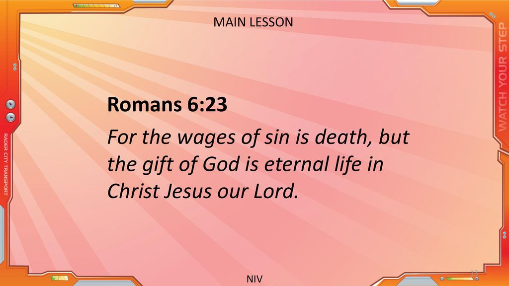 MAIN LESSON Romans 6:23 For the wages of sin is death, but the gift of God is eternal life in Christ Jesus our Lord.