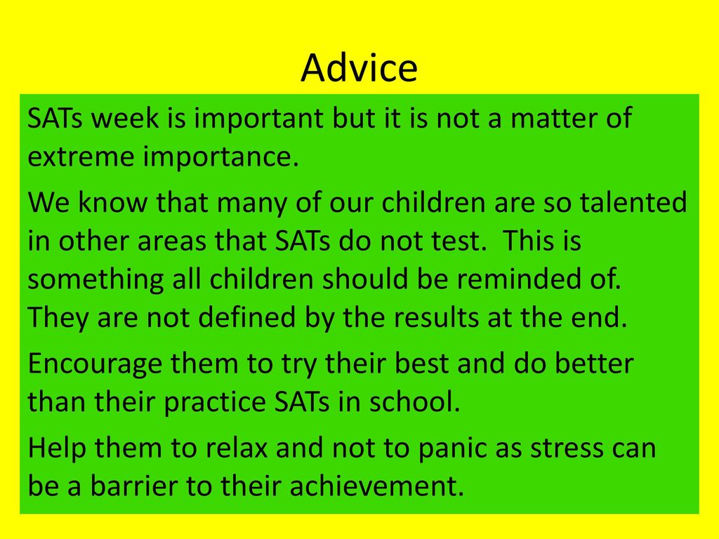 Advice SATs week is important but it is not a matter of extreme importance.