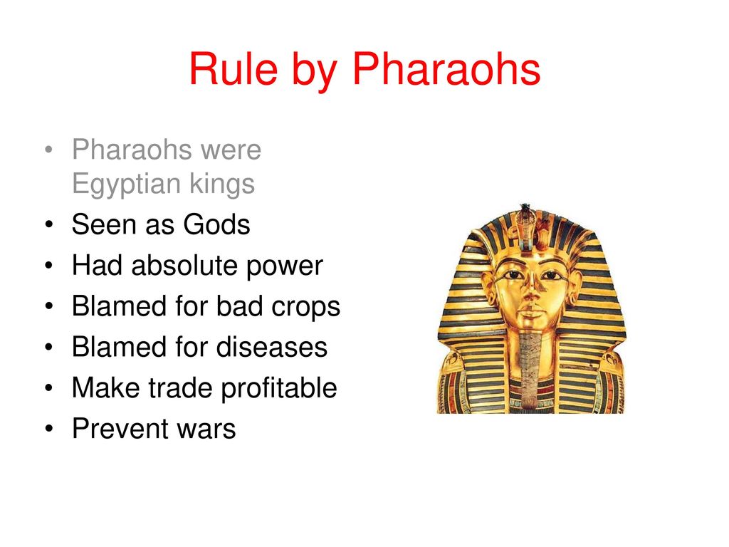 Rule by Pharaohs Pharaohs were Egyptian kings Seen as Gods
