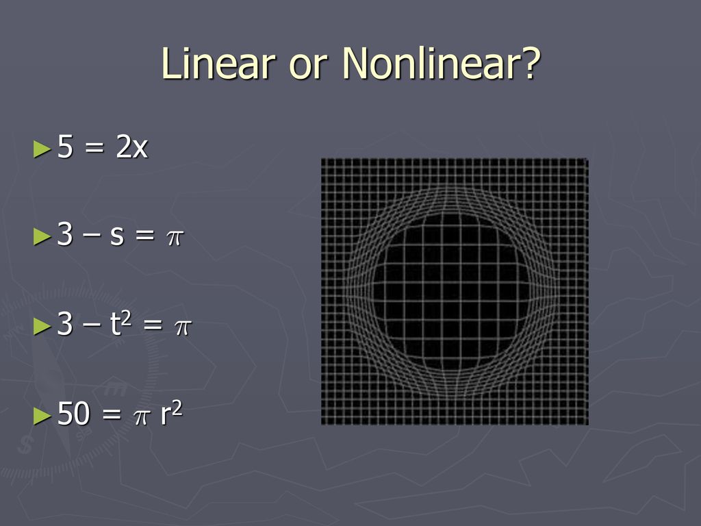 Linear or Nonlinear 5 = 2x 3 – s = ¼ 3 – t2 = ¼ 50 = ¼ r2