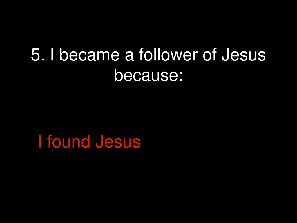 5. I became a follower of Jesus because: