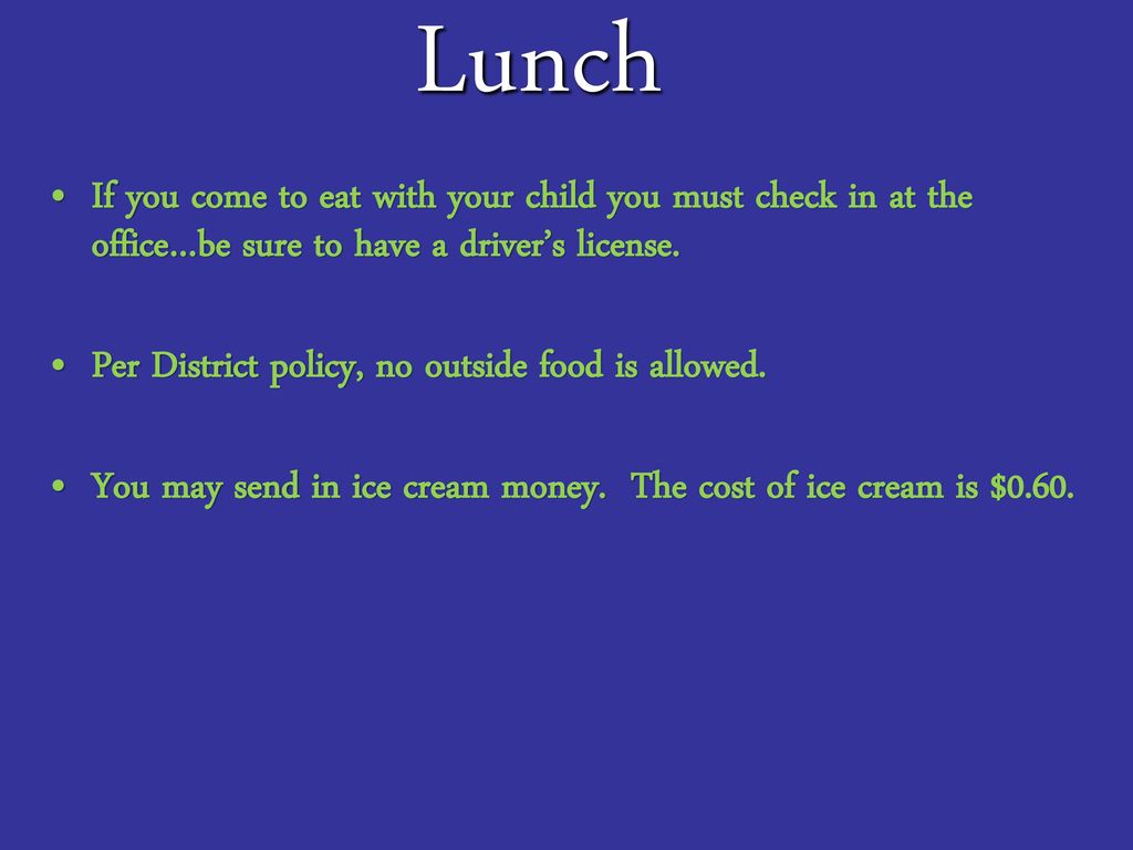 Lunch If you come to eat with your child you must check in at the office…be sure to have a driver’s license.