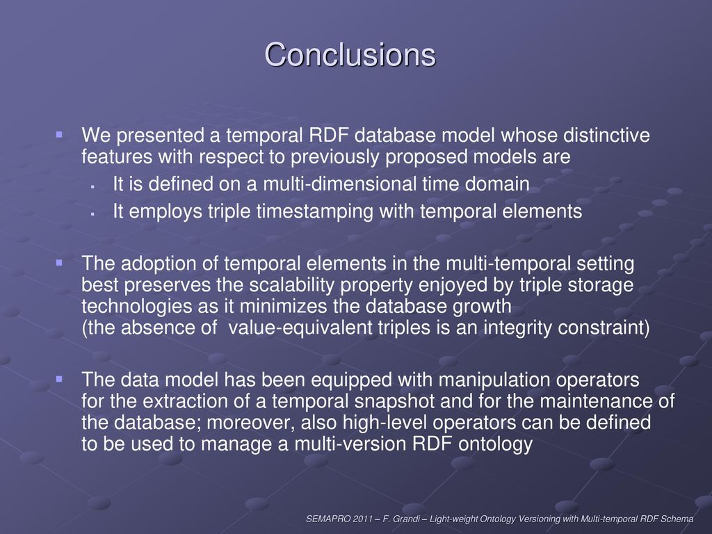 Conclusions We presented a temporal RDF database model whose distinctive features with respect to previously proposed models are.