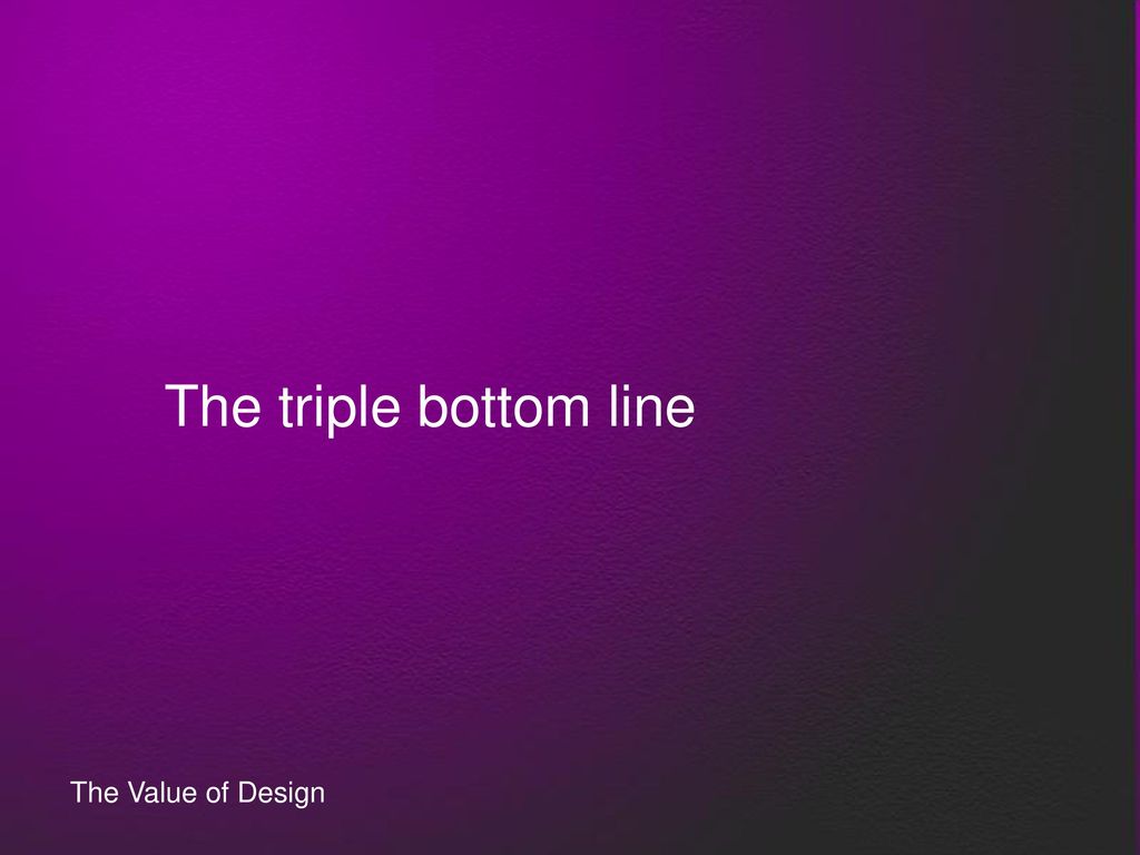 The triple bottom line The Value of Design