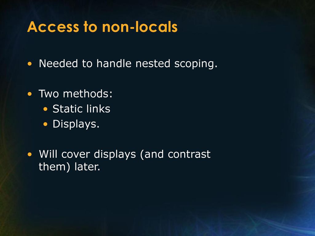 Access to non-locals Needed to handle nested scoping. Two methods: