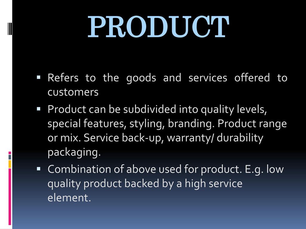PRODUCT Refers to the goods and services offered to customers