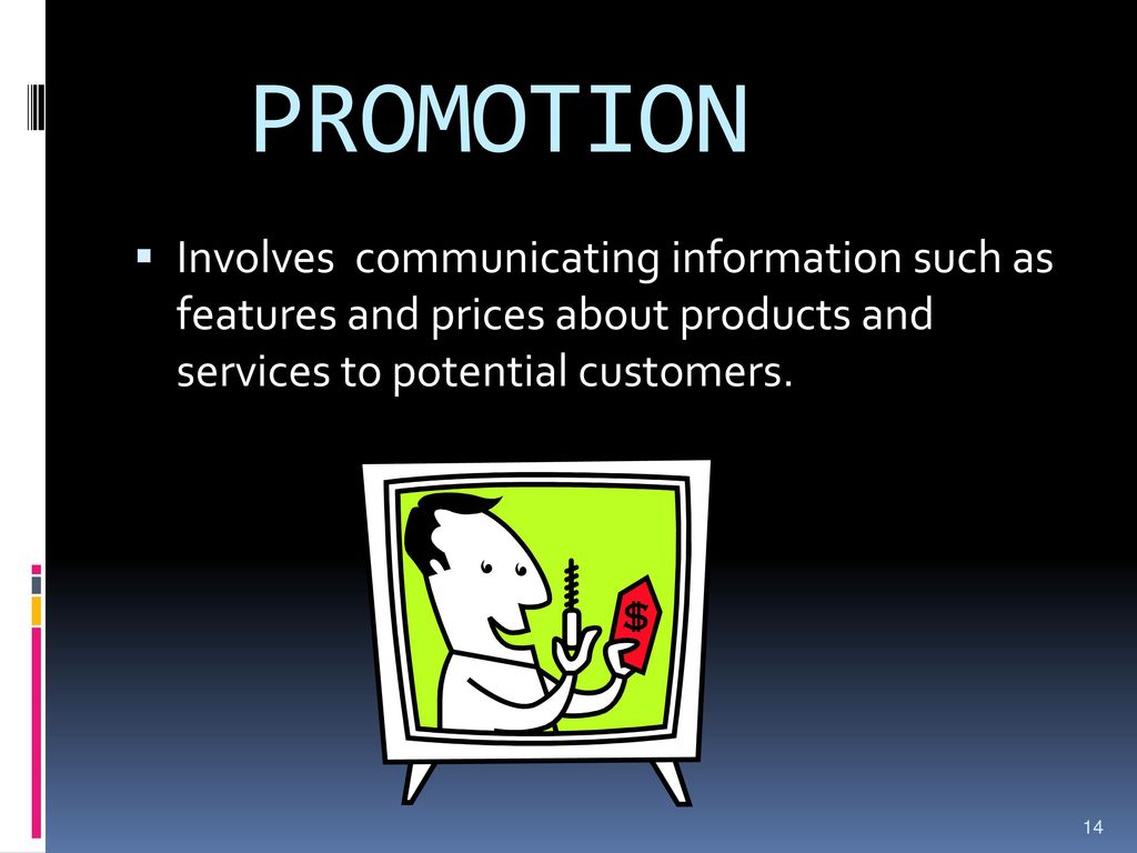 PROMOTION Involves communicating information such as features and prices about products and services to potential customers.