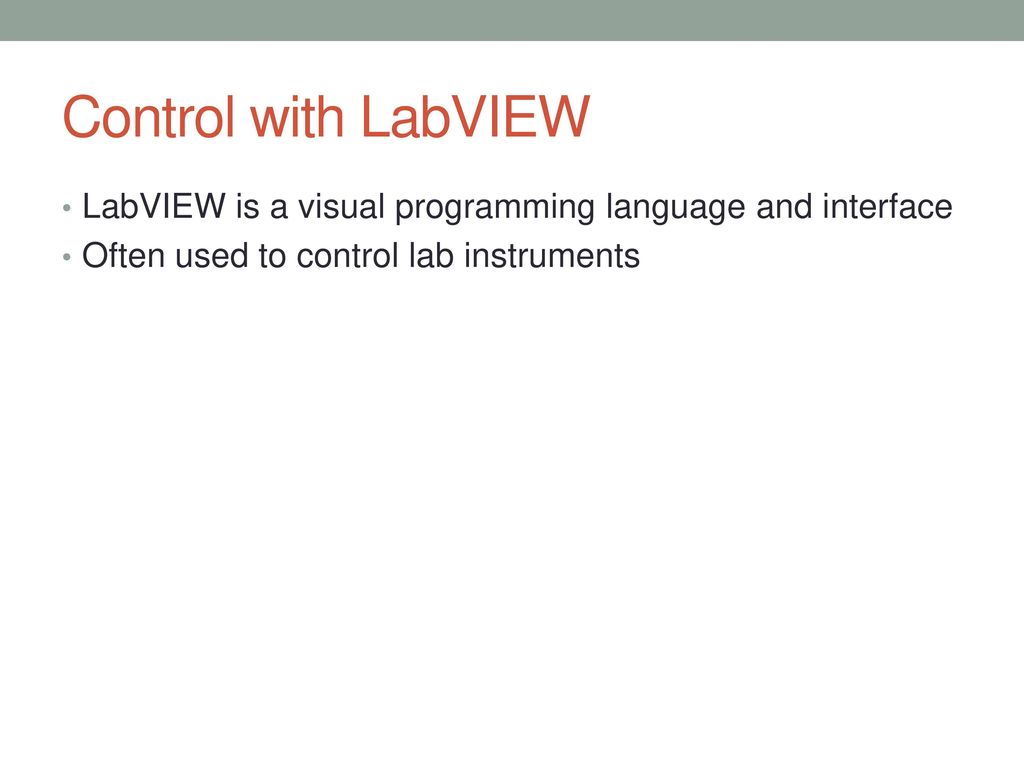 Control with LabVIEW LabVIEW is a visual programming language and interface.