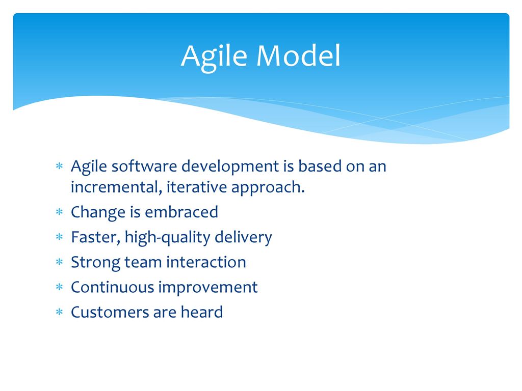 Agile Model Agile software development is based on an incremental, iterative approach. Change is embraced.
