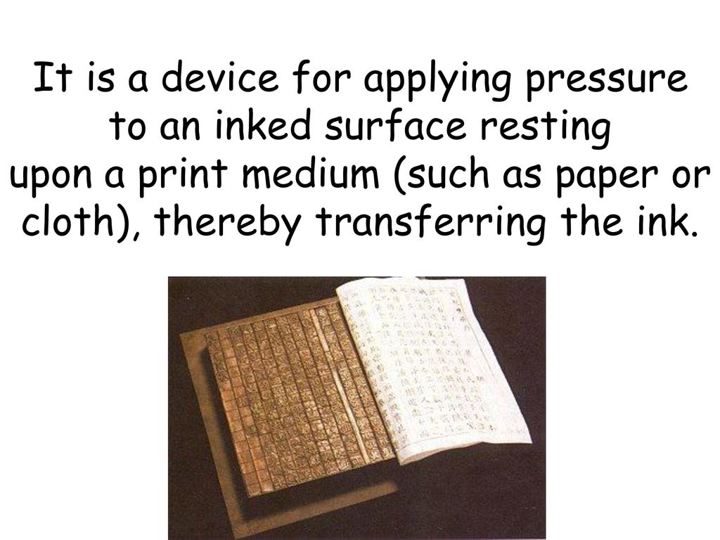 It is a device for applying pressure to an inked surface resting upon a print medium (such as paper or cloth), thereby transferring the ink.