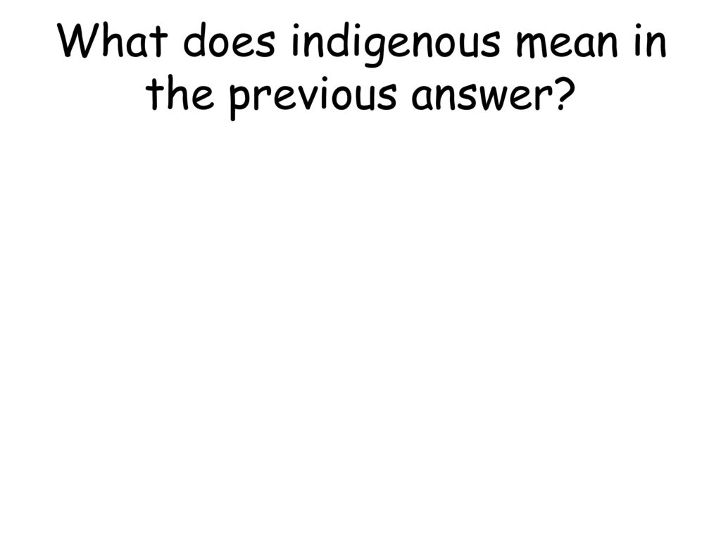 What does indigenous mean in the previous answer