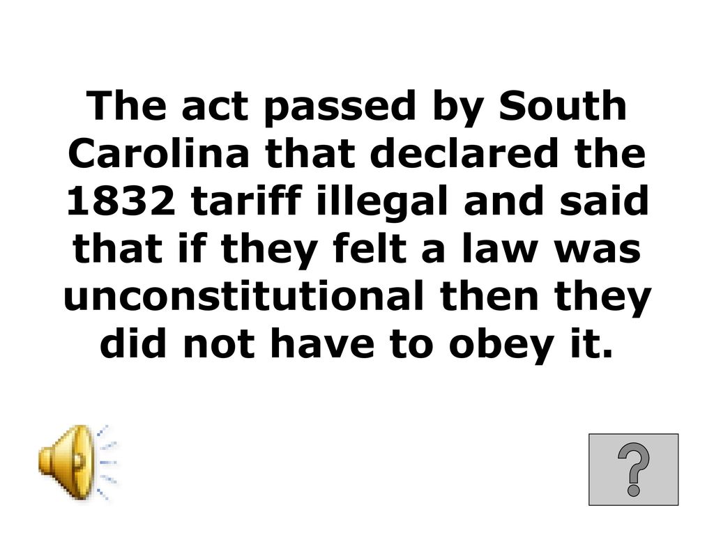 The act passed by South Carolina that declared the 1832 tariff illegal and said that if they felt a law was unconstitutional then they did not have to obey it.
