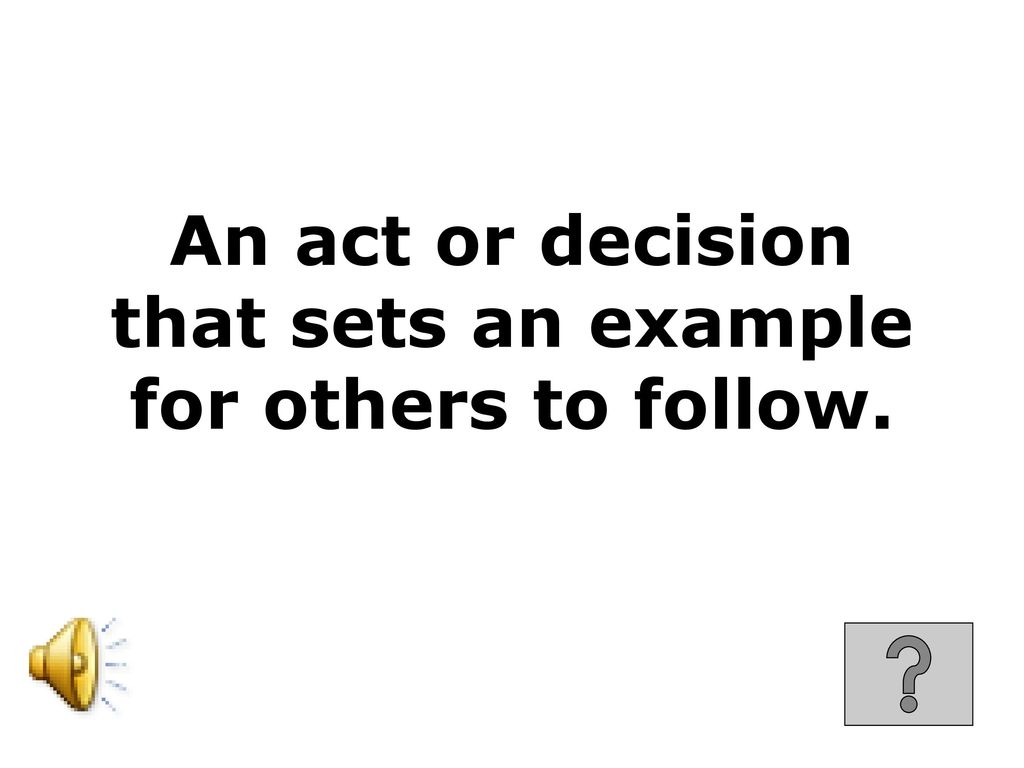 An act or decision that sets an example for others to follow.