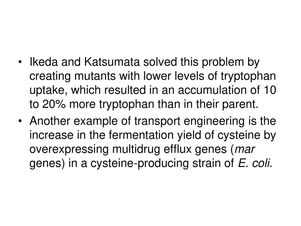 Ikeda and Katsumata solved this problem by creating mutants with lower levels of tryptophan uptake, which resulted in an accumulation of 10 to 20% more tryptophan than in their parent.