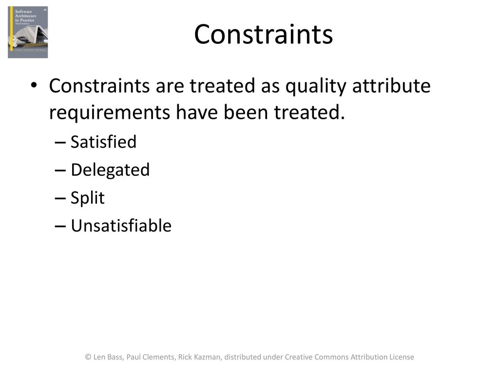 Constraints Constraints are treated as quality attribute requirements have been treated. Satisfied.