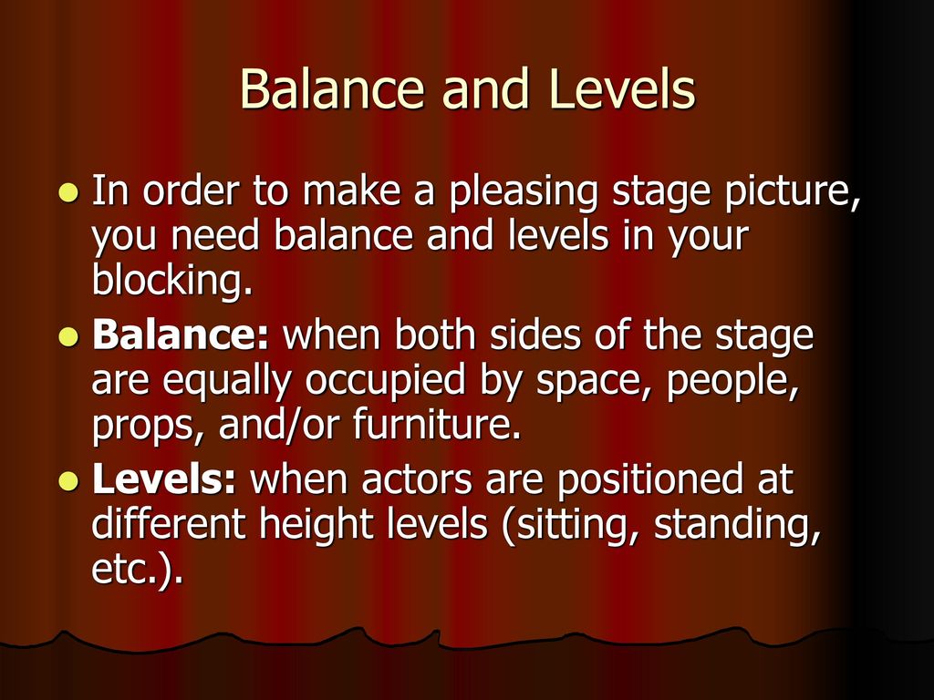Balance and Levels In order to make a pleasing stage picture, you need balance and levels in your blocking.