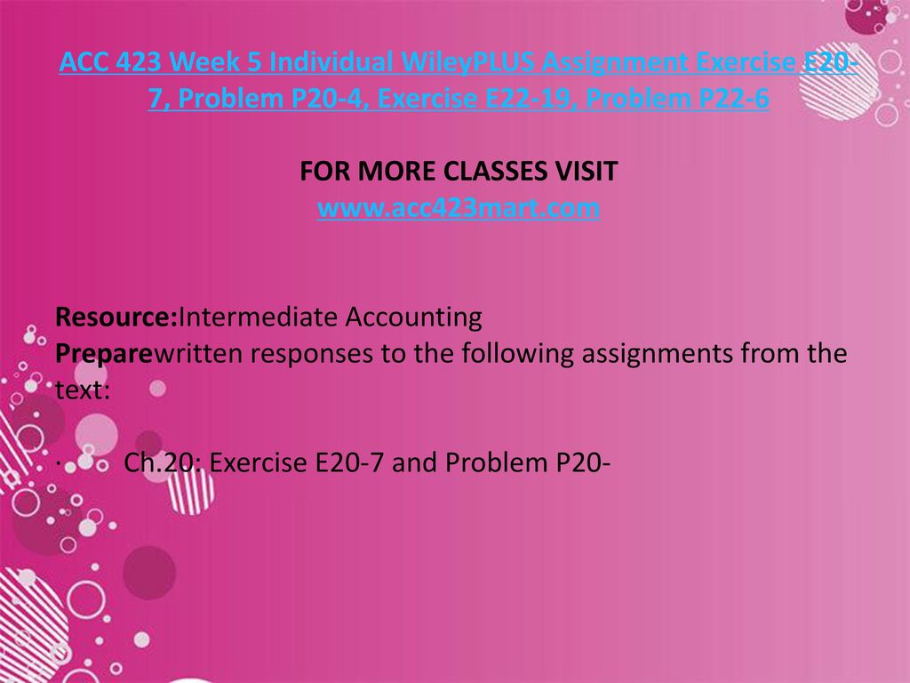ACC 423 Week 5 Individual WileyPLUS Assignment Exercise E20-7, Problem P20-4, Exercise E22-19, Problem P22-6