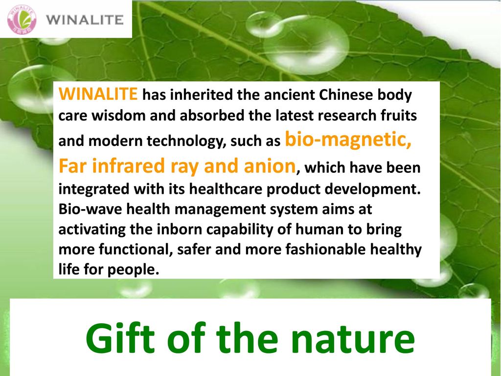 WINALITE has inherited the ancient Chinese body care wisdom and absorbed the latest research fruits and modern technology, such as bio-magnetic, Far infrared ray and anion, which have been integrated with its healthcare product development.