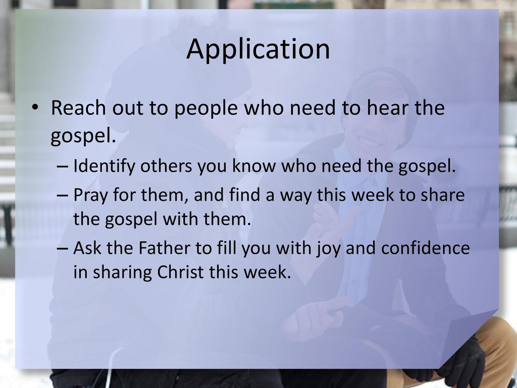 Application Reach out to people who need to hear the gospel.