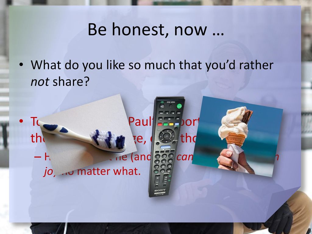 Be honest, now … What do you like so much that you’d rather not share