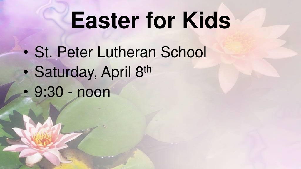 Easter for Kids St. Peter Lutheran School Saturday, April 8th