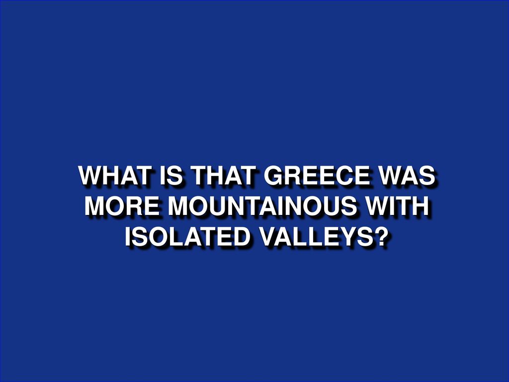 WHAT IS THAT GREECE WAS MORE MOUNTAINOUS WITH ISOLATED VALLEYS