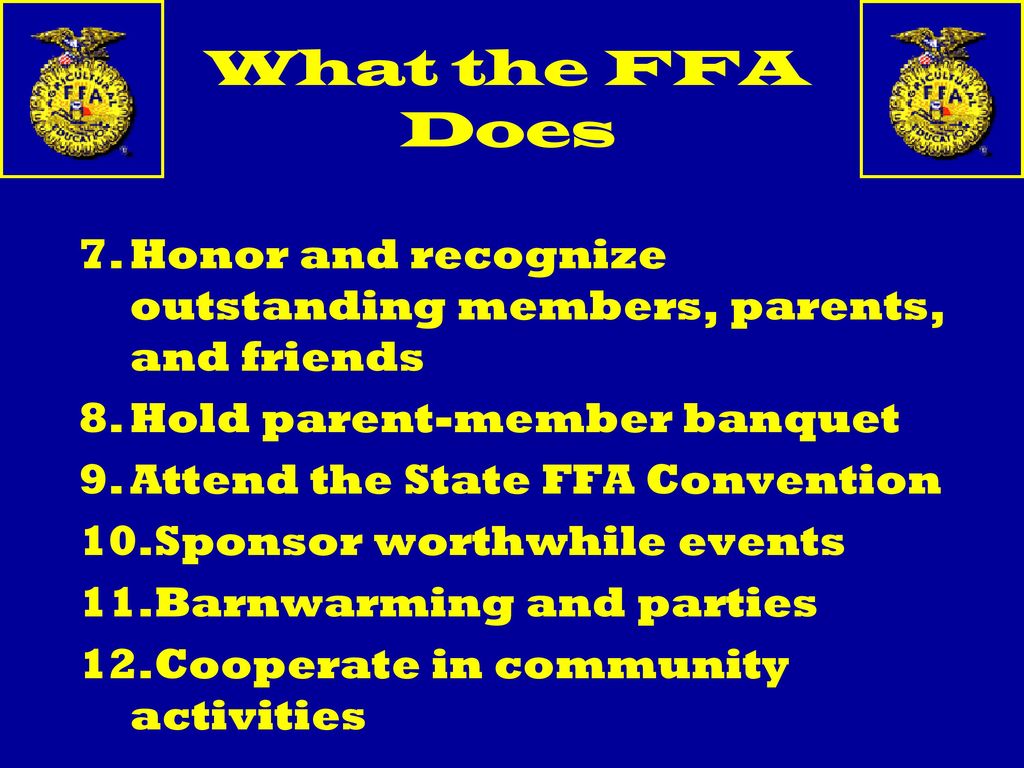 What the FFA Does Honor and recognize outstanding members, parents, and friends. Hold parent-member banquet.