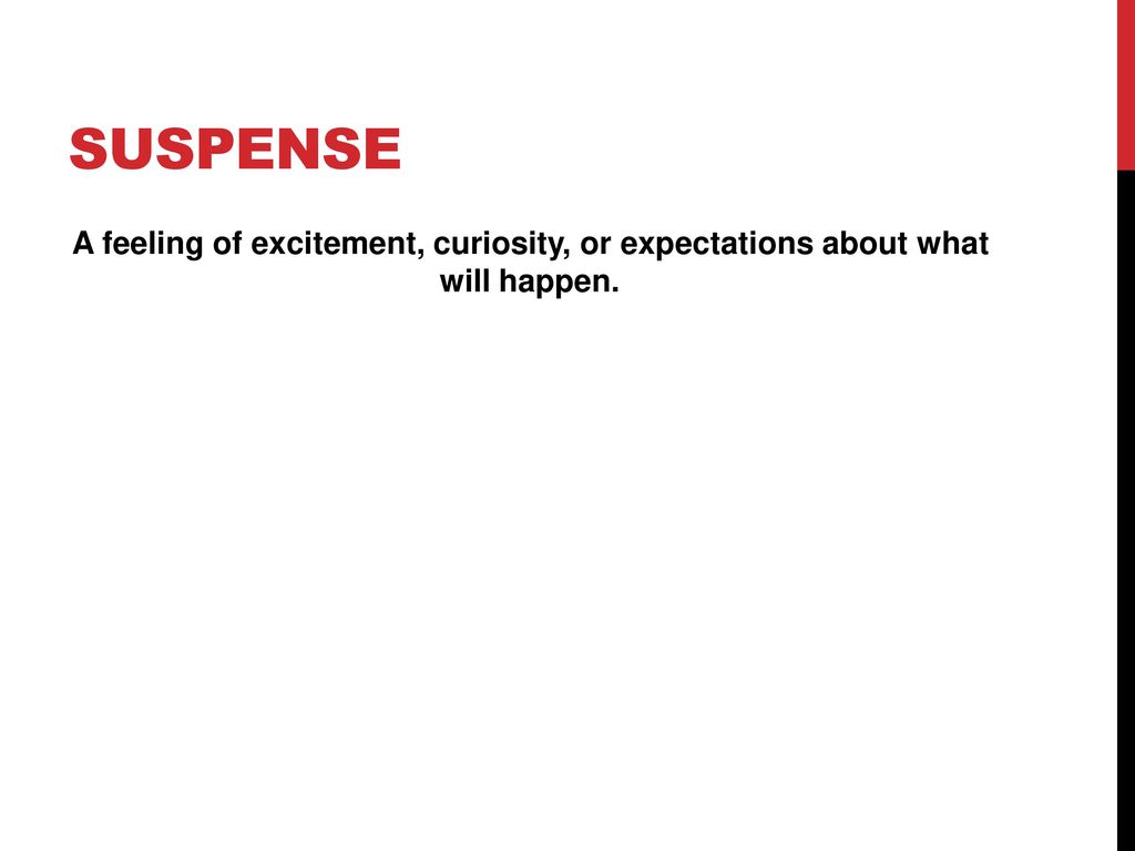 Suspense A feeling of excitement, curiosity, or expectations about what will happen.