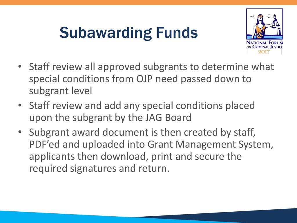 Subawarding Funds Staff review all approved subgrants to determine what special conditions from OJP need passed down to subgrant level.