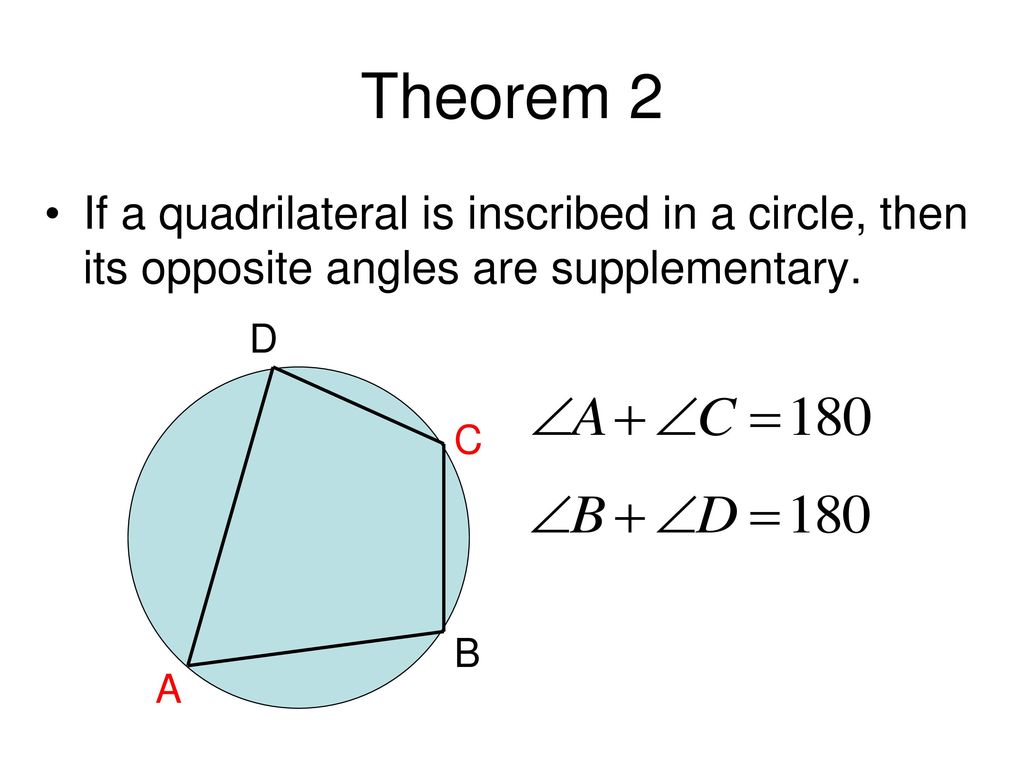Theorem 2 If a quadrilateral is inscribed in a circle, then its opposite angles are supplementary. A.