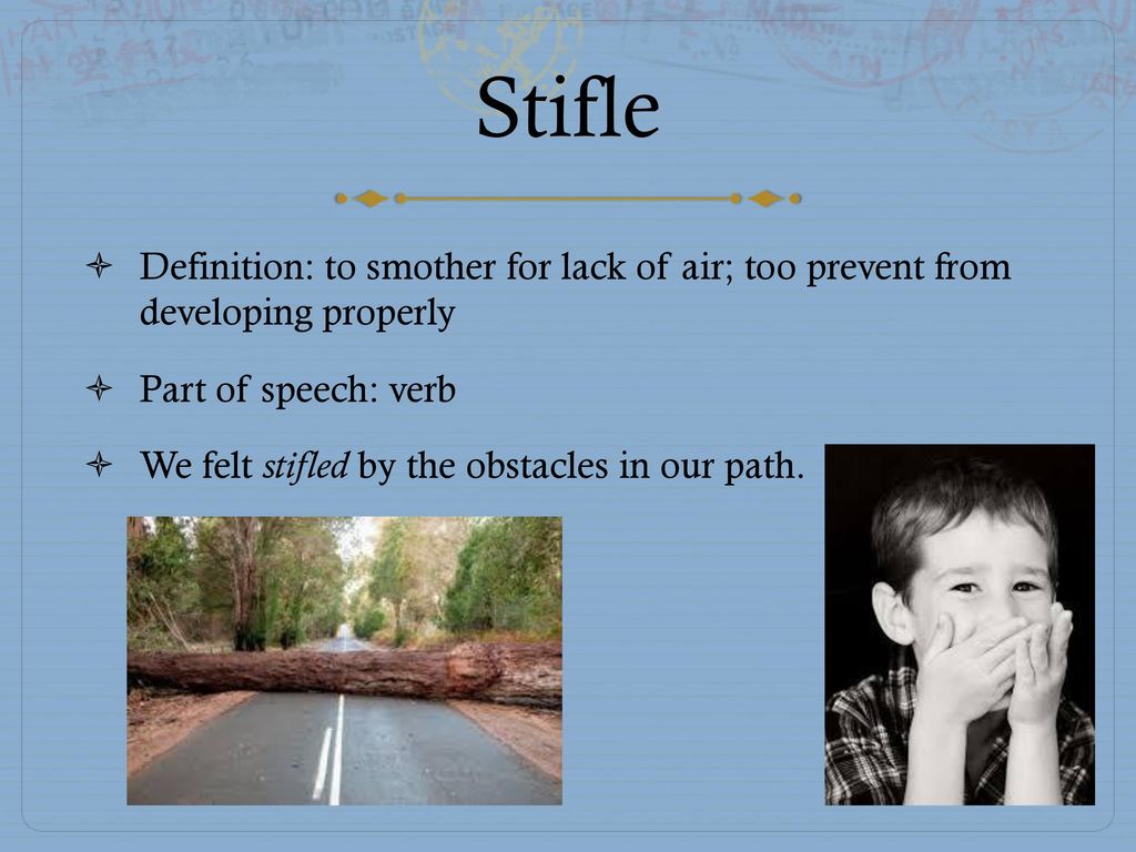 Stifle Meaning, Stifle Meaning: Make someone unable to breathe properly  Synonyms: Suffocate, choke, smother, etc. Antonyms: Breathe, exhale,  revive, etc., By RVM Finishing School Pvt. Ltd