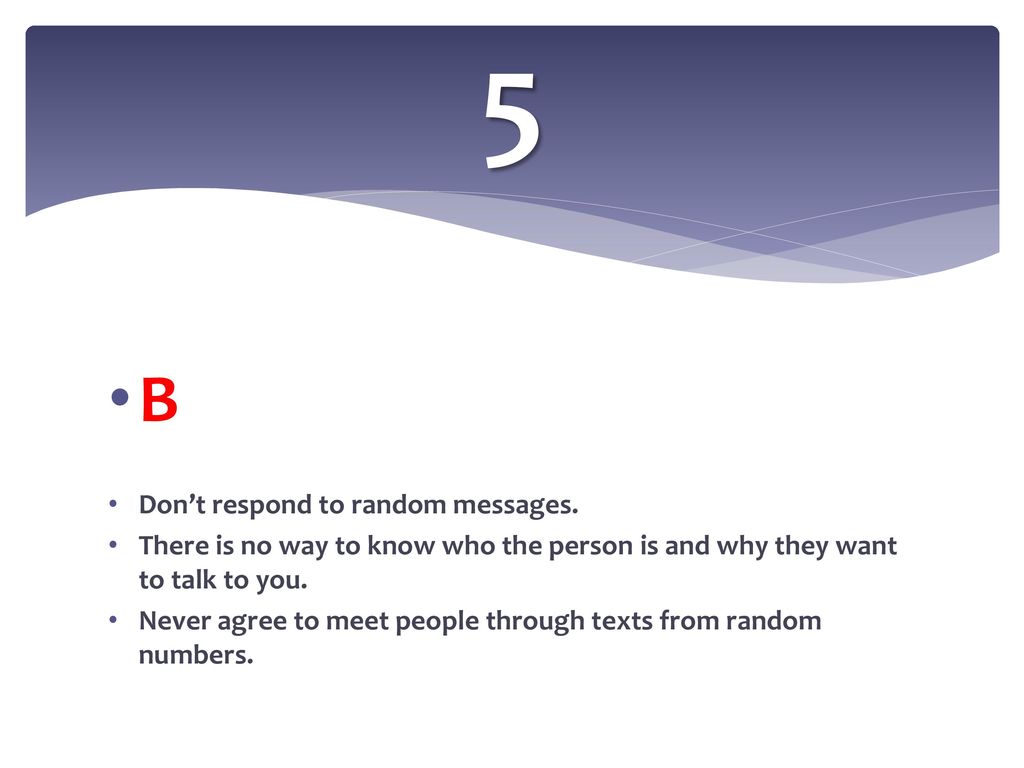 5 B Don’t respond to random messages.