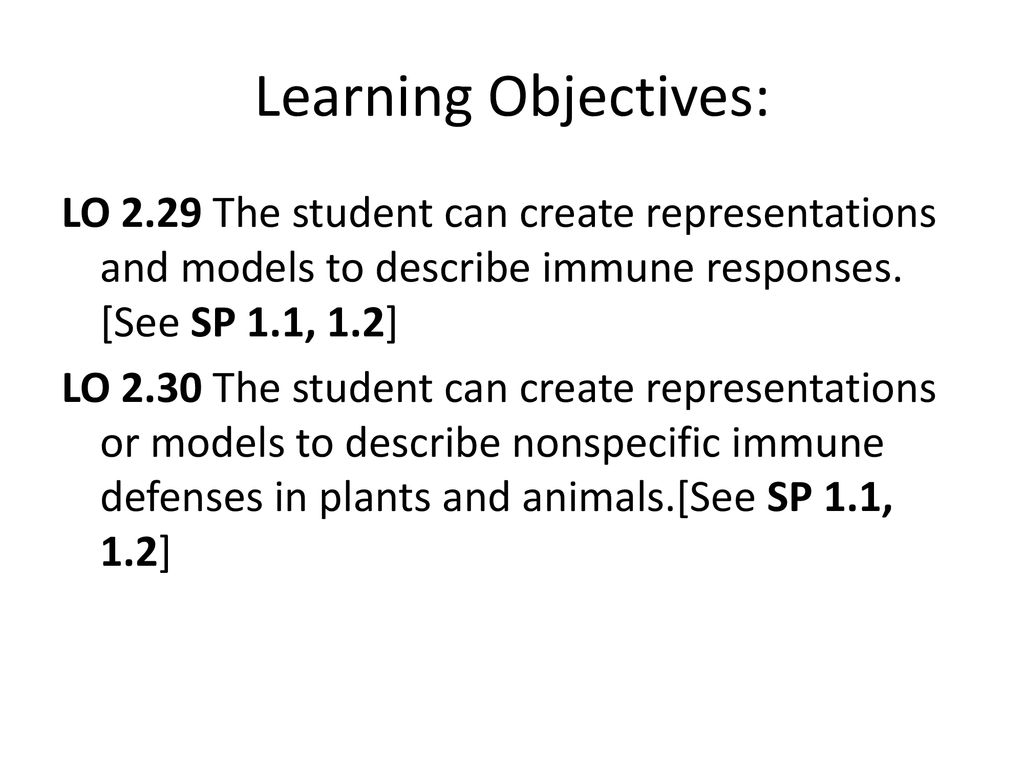 Learning Objectives: LO 2.29 The student can create representations and models to describe immune responses. [See SP 1.1, 1.2]