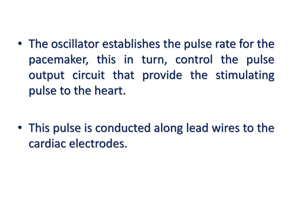 The oscillator establishes the pulse rate for the pacemaker, this in turn, control the pulse output circuit that provide the stimulating pulse to the heart.