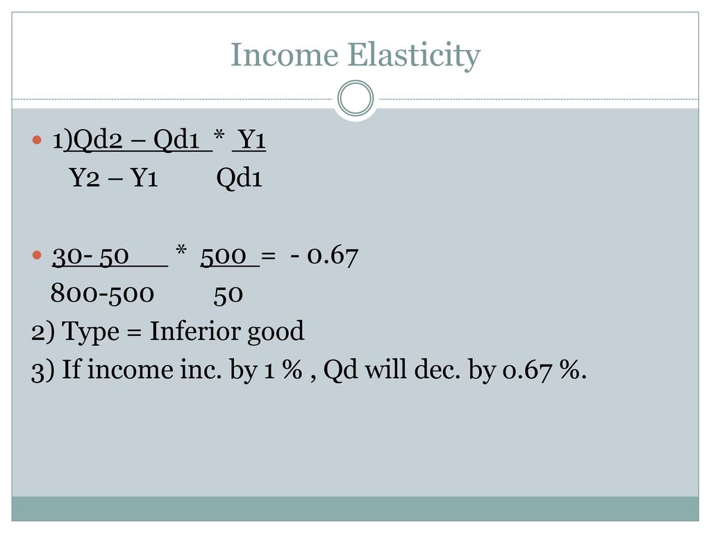 Income Elasticity 1)Qd2 – Qd1 * Y1 Y2 – Y1 Qd * 500 =