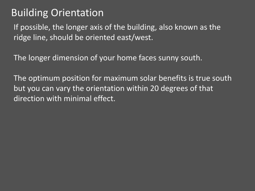 Building Orientation If possible, the longer axis of the building, also known as the ridge line, should be oriented east/west.