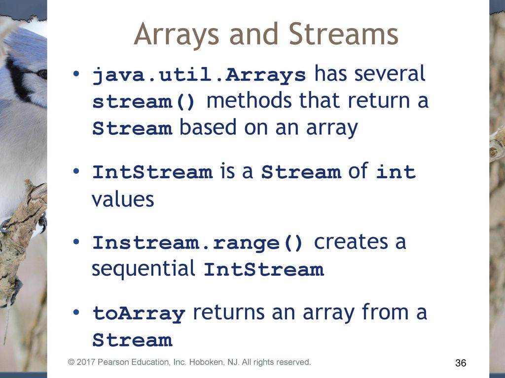 Arrays and Streams java.util.Arrays has several stream() methods that return a Stream based on an array.