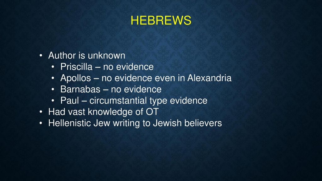 HEBREWS Author is unknown Priscilla – no evidence