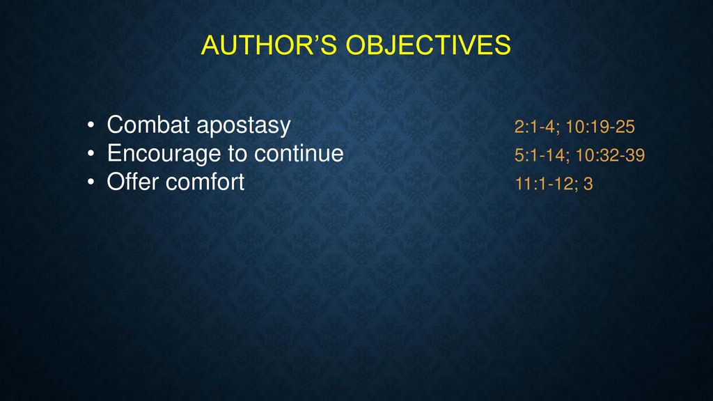 AUTHOR’S OBJECTIVES Combat apostasy 2:1-4; 10:19-25