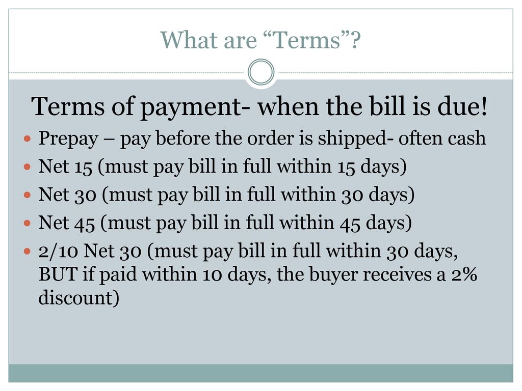 Terms of payment- when the bill is due!