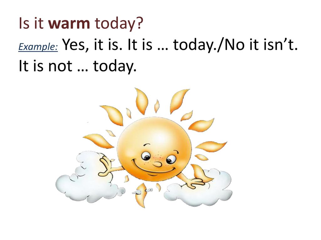 It is warm today. . It … Warm today\. It is Warmer today. Стих what weather