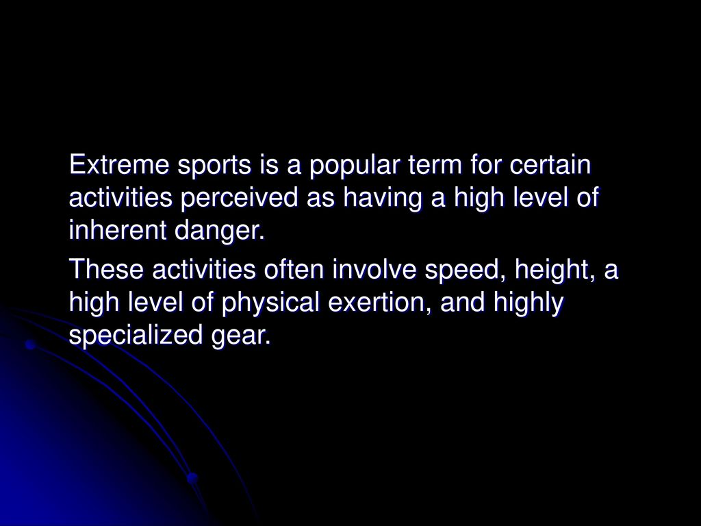 Extreme sports is a popular term for certain activities perceived as having a high level of inherent danger.