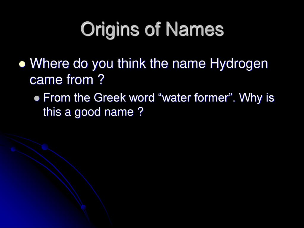 Origins of Names Where do you think the name Hydrogen came from