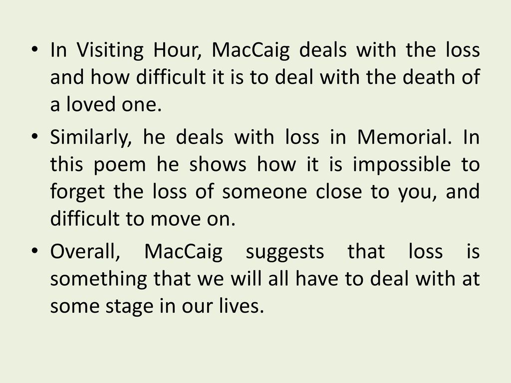 In Visiting Hour, MacCaig deals with the loss and how difficult it is to deal with the death of a loved one.