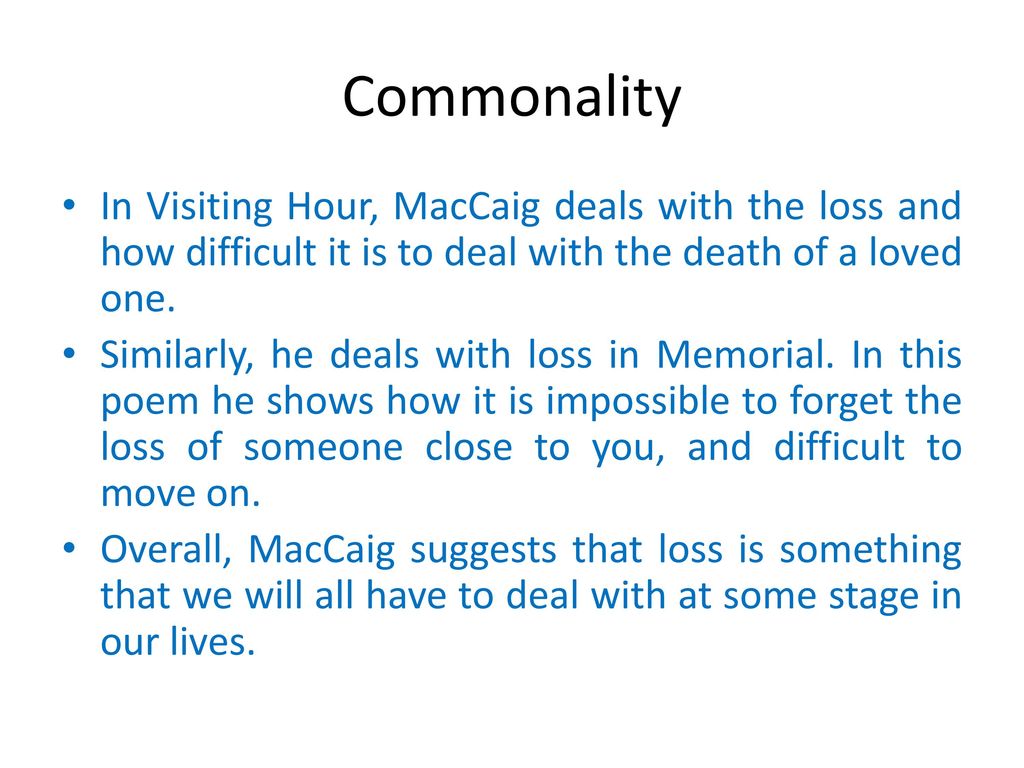Commonality In Visiting Hour, MacCaig deals with the loss and how difficult it is to deal with the death of a loved one.