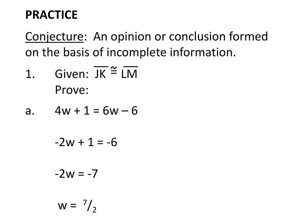 PRACTICE Conjecture: An opinion or conclusion formed on the basis of incomplete information. 1. Given: JK LM.