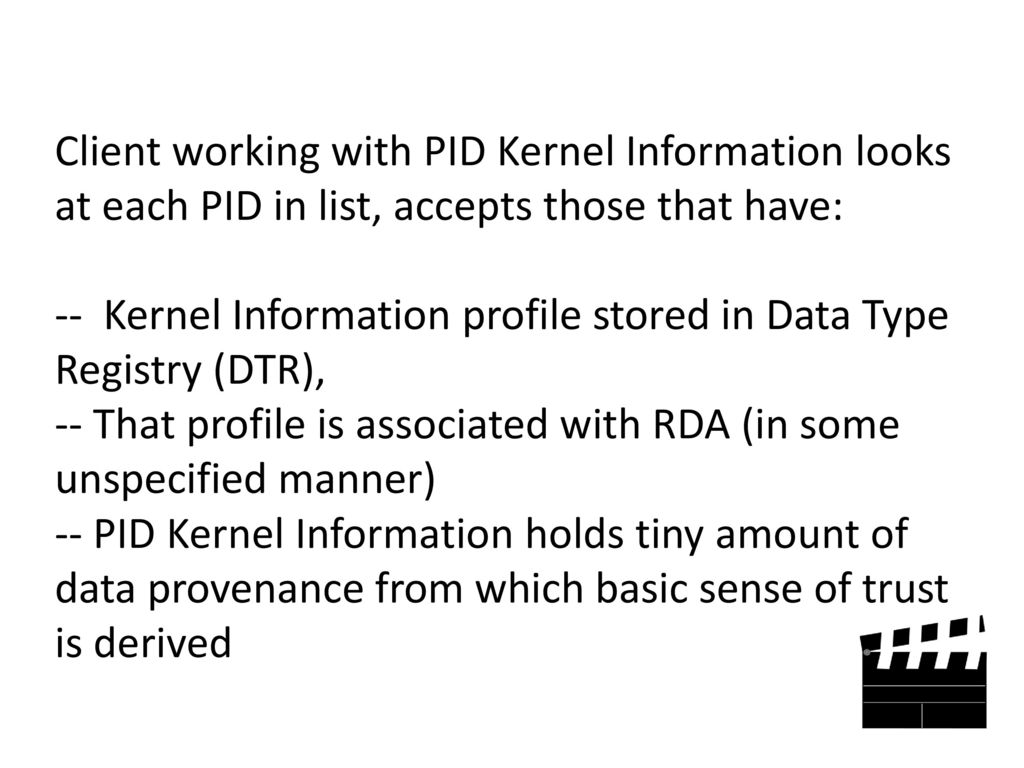 Client working with PID Kernel Information looks at each PID in list, accepts those that have: -- Kernel Information profile stored in Data Type Registry (DTR), -- That profile is associated with RDA (in some unspecified manner) -- PID Kernel Information holds tiny amount of data provenance from which basic sense of trust is derived