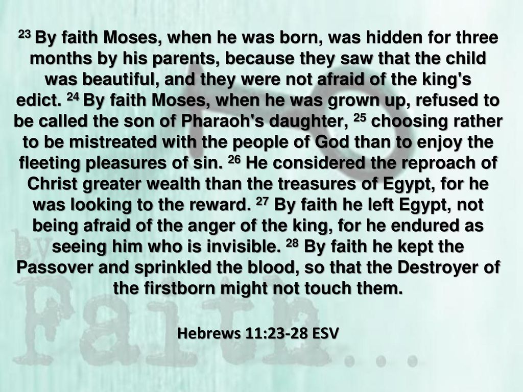 23 By faith Moses, when he was born, was hidden for three months by his  parents, because they saw that the child was beautiful, and they were not  afraid. - ppt download